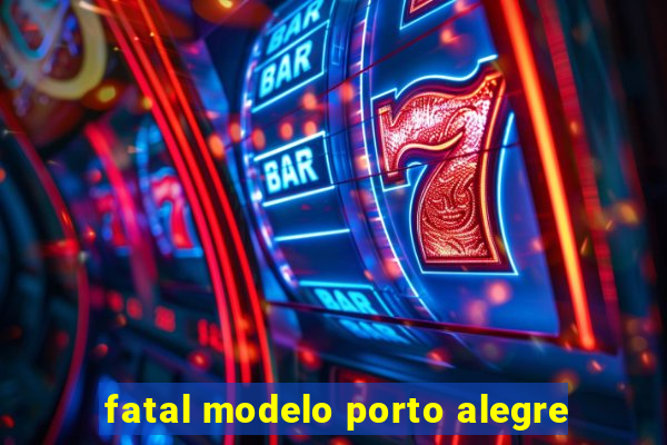 fatal modelo porto alegre